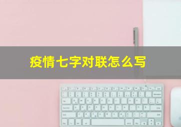 疫情七字对联怎么写