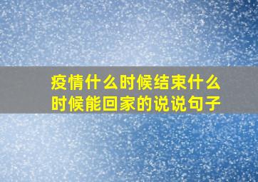 疫情什么时候结束什么时候能回家的说说句子