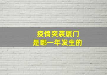 疫情突袭厦门是哪一年发生的