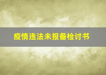 疫情违法未报备检讨书