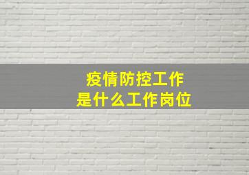 疫情防控工作是什么工作岗位