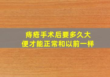 痔疮手术后要多久大便才能正常和以前一样