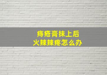 痔疮膏抹上后火辣辣疼怎么办