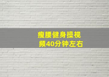 瘦腰健身操视频40分钟左右