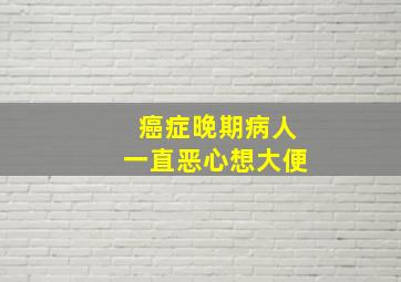 癌症晚期病人一直恶心想大便