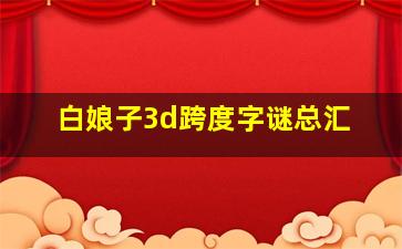 白娘子3d跨度字谜总汇