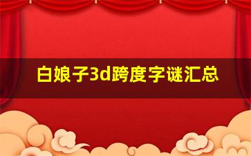 白娘子3d跨度字谜汇总