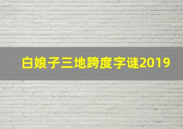 白娘子三地跨度字谜2019