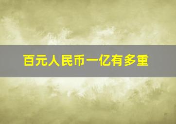 百元人民币一亿有多重