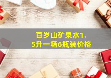 百岁山矿泉水1.5升一箱6瓶装价格