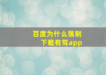 百度为什么强制下载有驾app