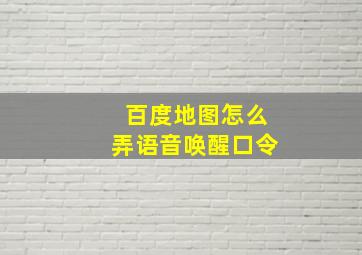 百度地图怎么弄语音唤醒口令