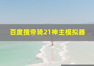 百度搜帝骑21神主模拟器