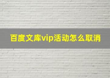 百度文库vip活动怎么取消