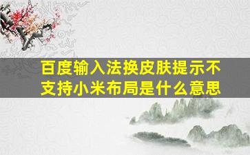 百度输入法换皮肤提示不支持小米布局是什么意思