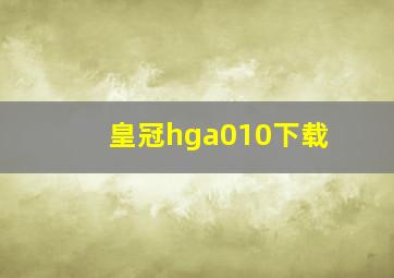 皇冠hga010下载