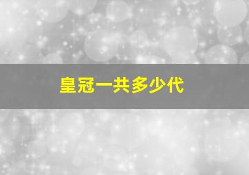 皇冠一共多少代