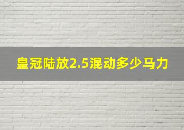 皇冠陆放2.5混动多少马力