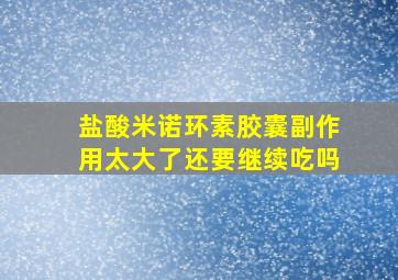 盐酸米诺环素胶囊副作用太大了还要继续吃吗