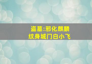 盗墓:邪化麒麟纹身城门白小飞