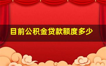 目前公积金贷款额度多少