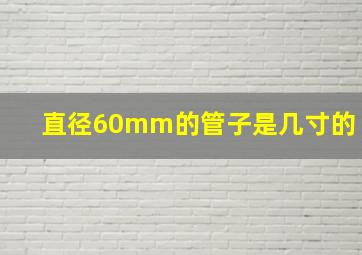 直径60mm的管子是几寸的