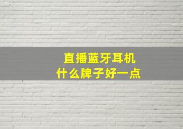 直播蓝牙耳机什么牌子好一点