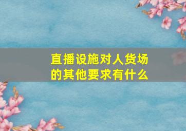 直播设施对人货场的其他要求有什么