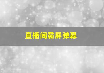 直播间霸屏弹幕