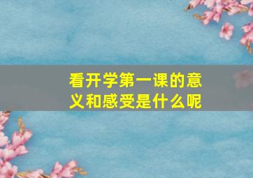 看开学第一课的意义和感受是什么呢