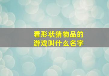 看形状猜物品的游戏叫什么名字