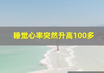 睡觉心率突然升高100多