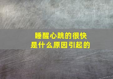 睡醒心跳的很快是什么原因引起的