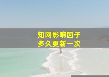 知网影响因子多久更新一次