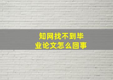 知网找不到毕业论文怎么回事