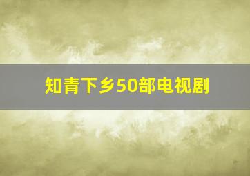 知青下乡50部电视剧