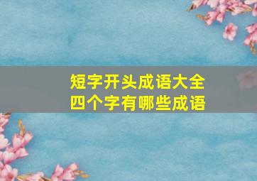 短字开头成语大全四个字有哪些成语