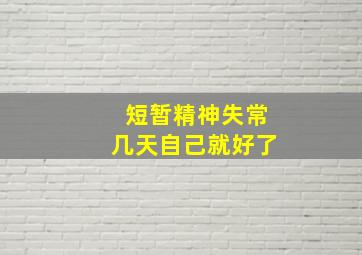 短暂精神失常几天自己就好了