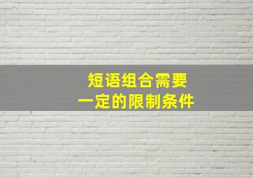 短语组合需要一定的限制条件