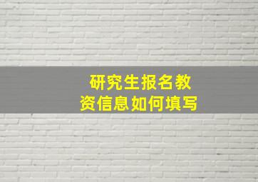 研究生报名教资信息如何填写