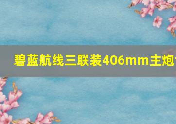 碧蓝航线三联装406mm主炮t3