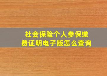 社会保险个人参保缴费证明电子版怎么查询