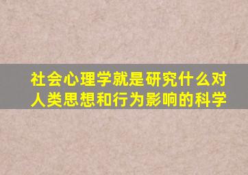 社会心理学就是研究什么对人类思想和行为影响的科学