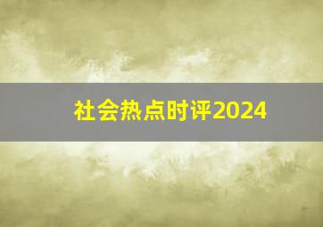 社会热点时评2024