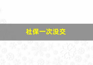 社保一次没交