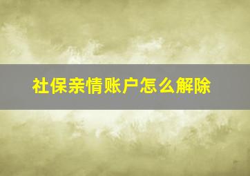 社保亲情账户怎么解除