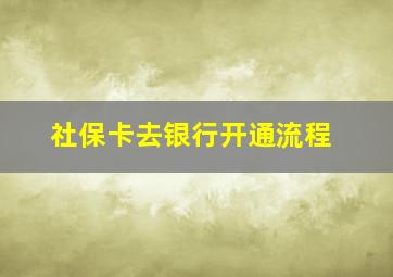 社保卡去银行开通流程