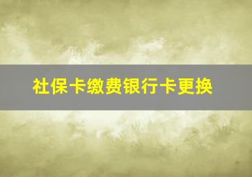 社保卡缴费银行卡更换