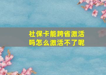 社保卡能跨省激活吗怎么激活不了呢