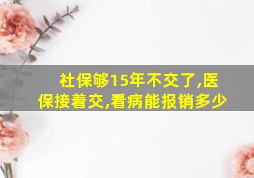 社保够15年不交了,医保接着交,看病能报销多少